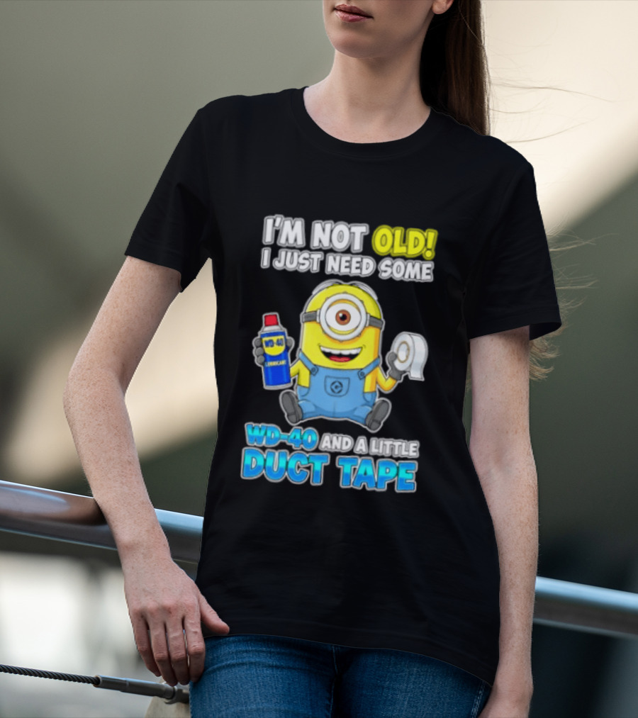 I'm Not Old Minion Needs WD 40 And Duct Tape Humor T-Shirt