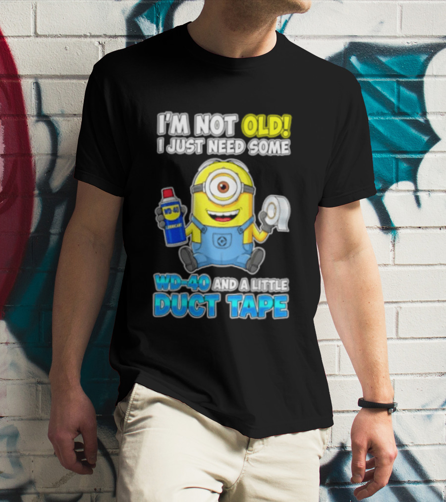 I'm Not Old Minion Needs WD 40 And Duct Tape Humor T-Shirt