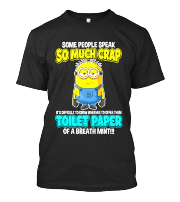 Minion Some People Speak So Much Crap Offer Them Toilet Paper T-Shirt