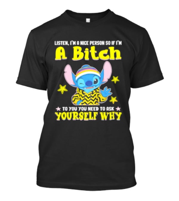 Listen I'm A Nice Person So If I'm A Bitch To You Ask Yourself Why Stitch Winking Rainbow T-Shirt