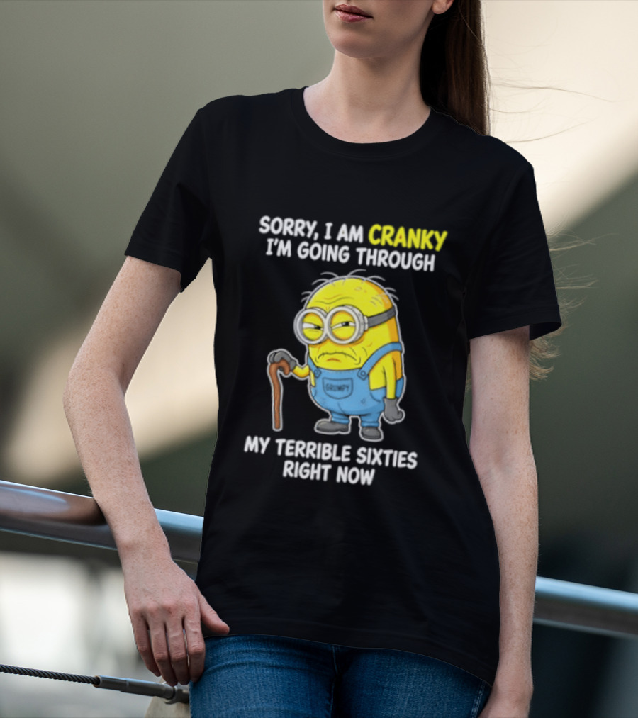 Minion Sorry I Am Cranky Going Through My Terrible Sixties Right Now T-Shirt