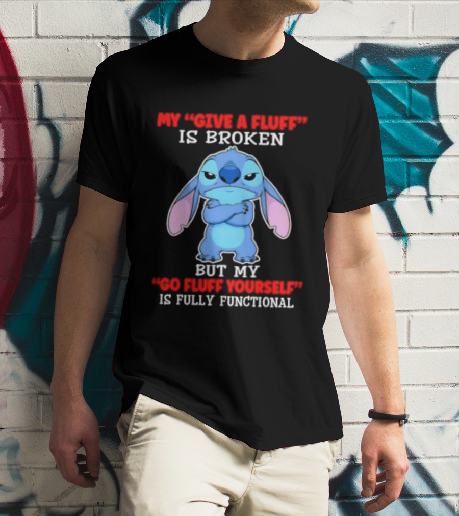 My Give A Fluff Is Broken But My Go Fluff Yourself Is Fully Functional Featuring Stitch T-Shirt