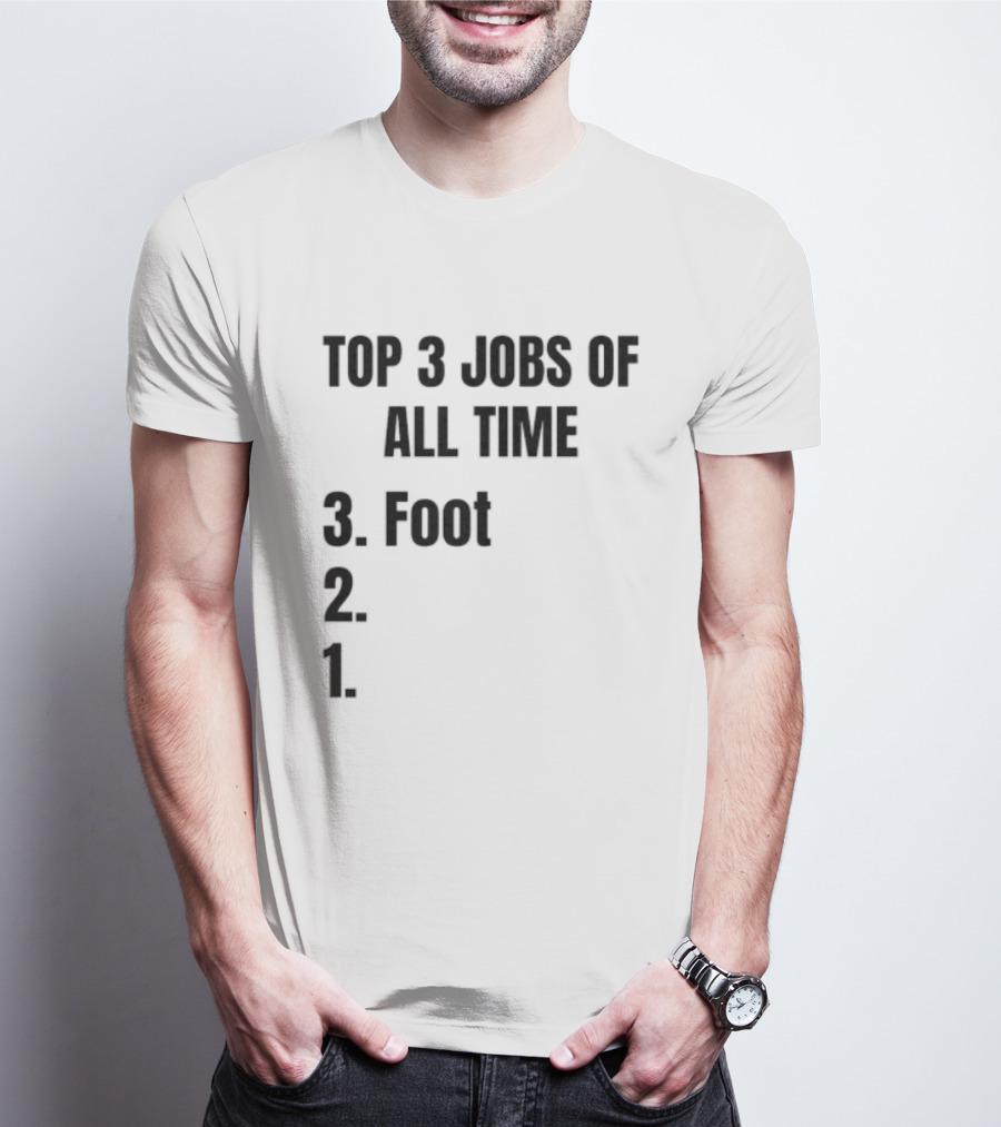 Top 3 Jobs Of All Time 3 Foot 2 1 T-Shirt