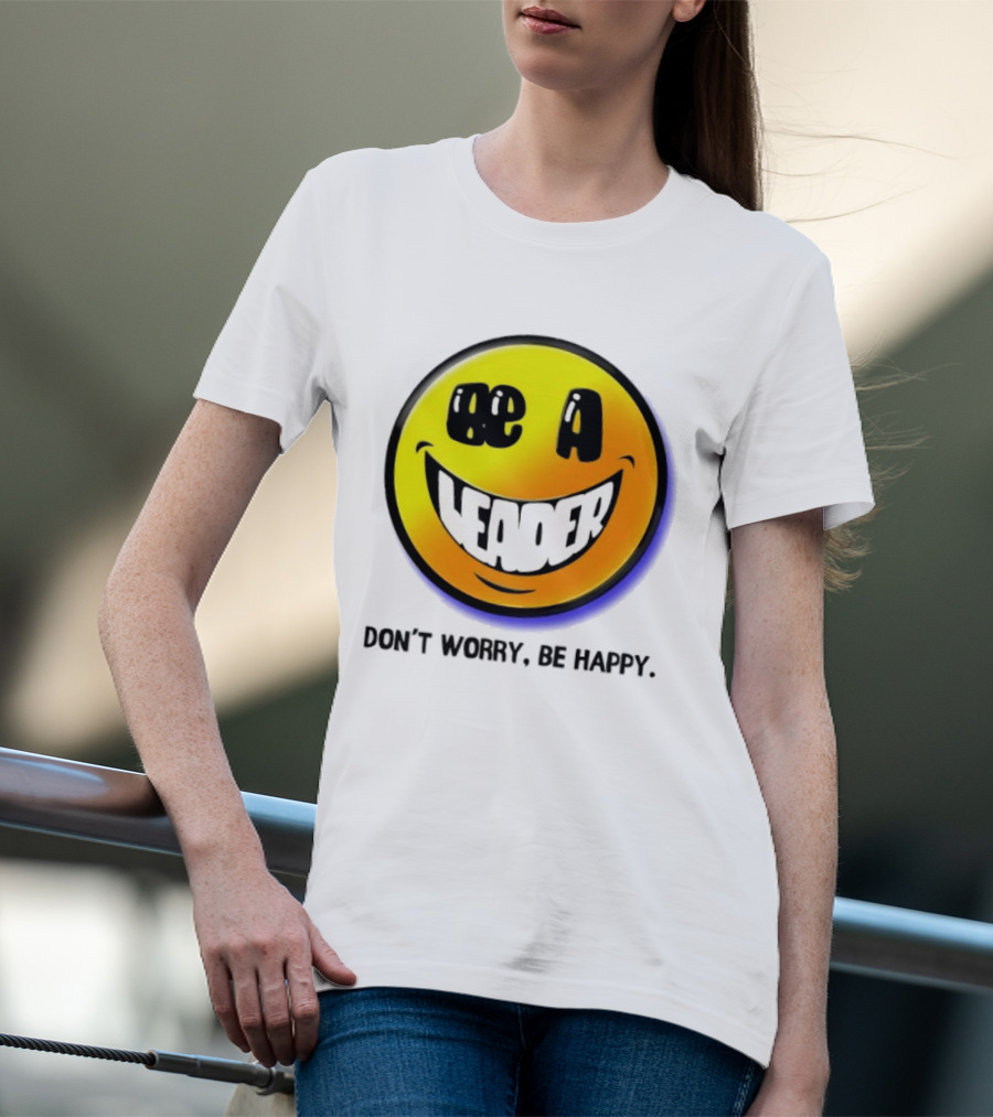 Be A Leader Smile Face Don't Worry Be Happy T-Shirt