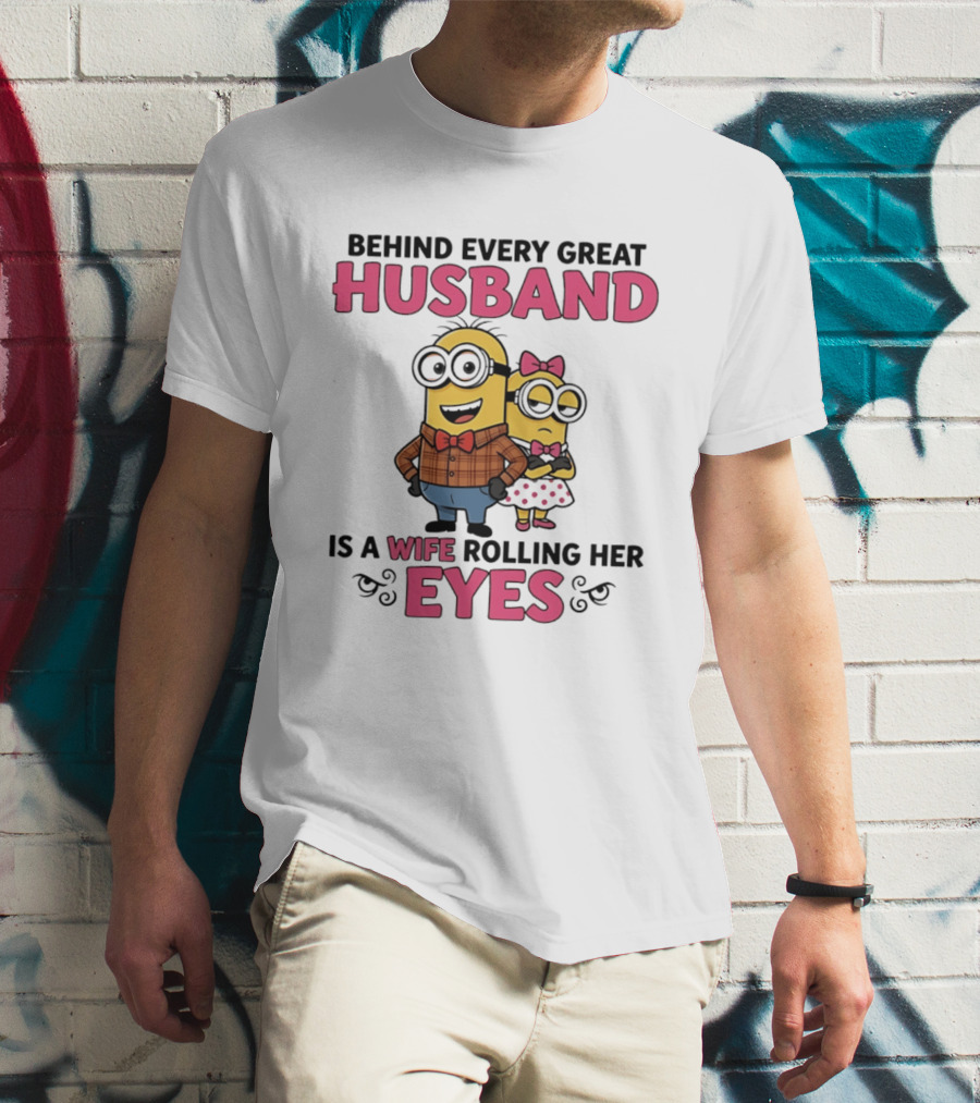 Behind Every Great Husband Is A Wife Rolling Her Eyes Minions T-Shirt