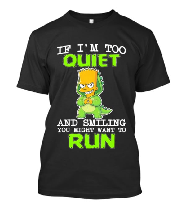 If I'm Too Quiet And Smiling You Might Want To Run Bart Simpson T-Shirt