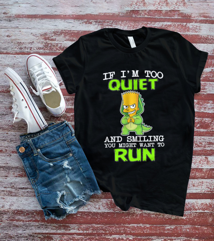 If I'm Too Quiet And Smiling You Might Want To Run Bart Simpson T-Shirt