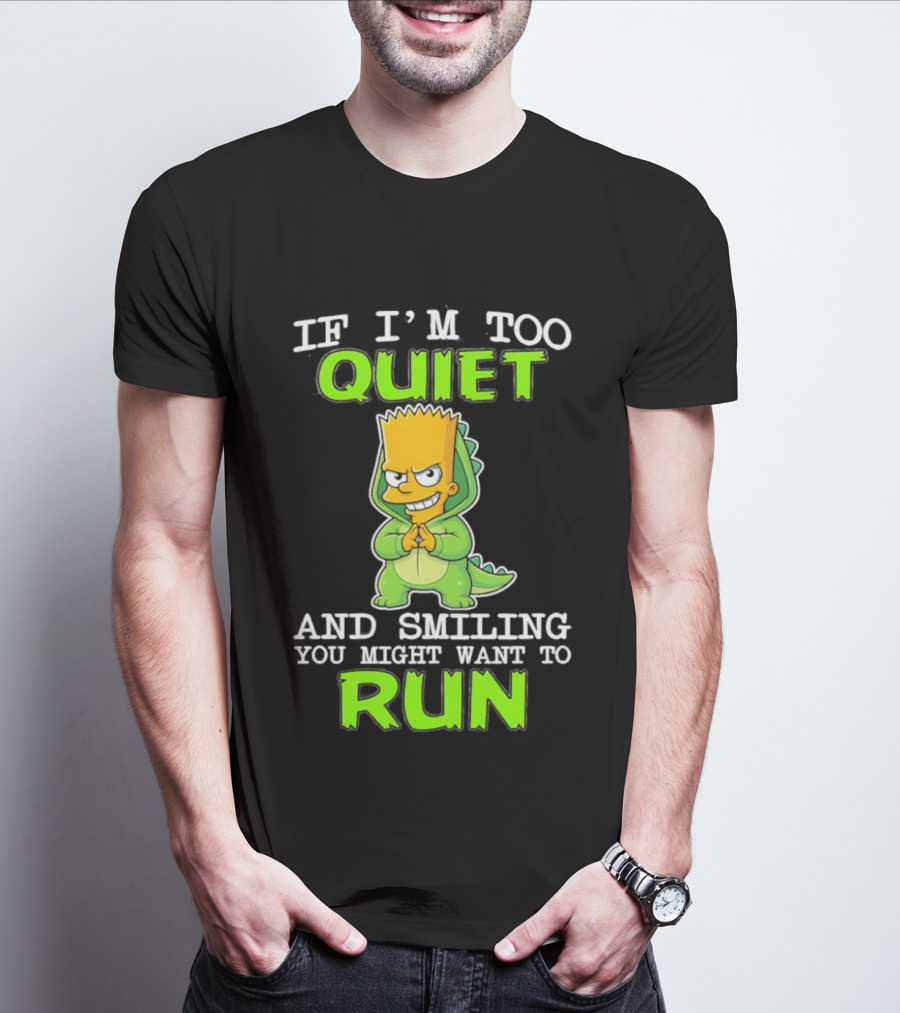 If I'm Too Quiet And Smiling You Might Want To Run Bart Simpson T-Shirt
