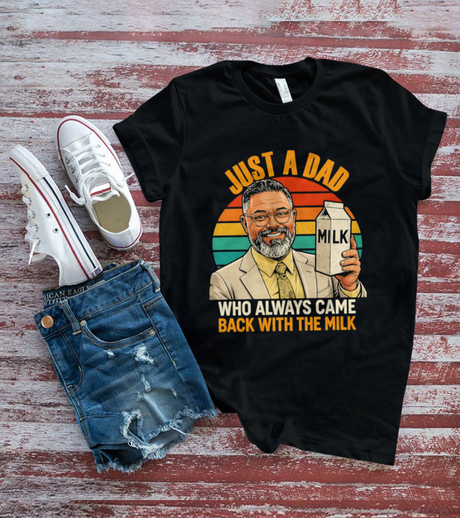Just A Dad Who Always Came Back With The Milk T-Shirt