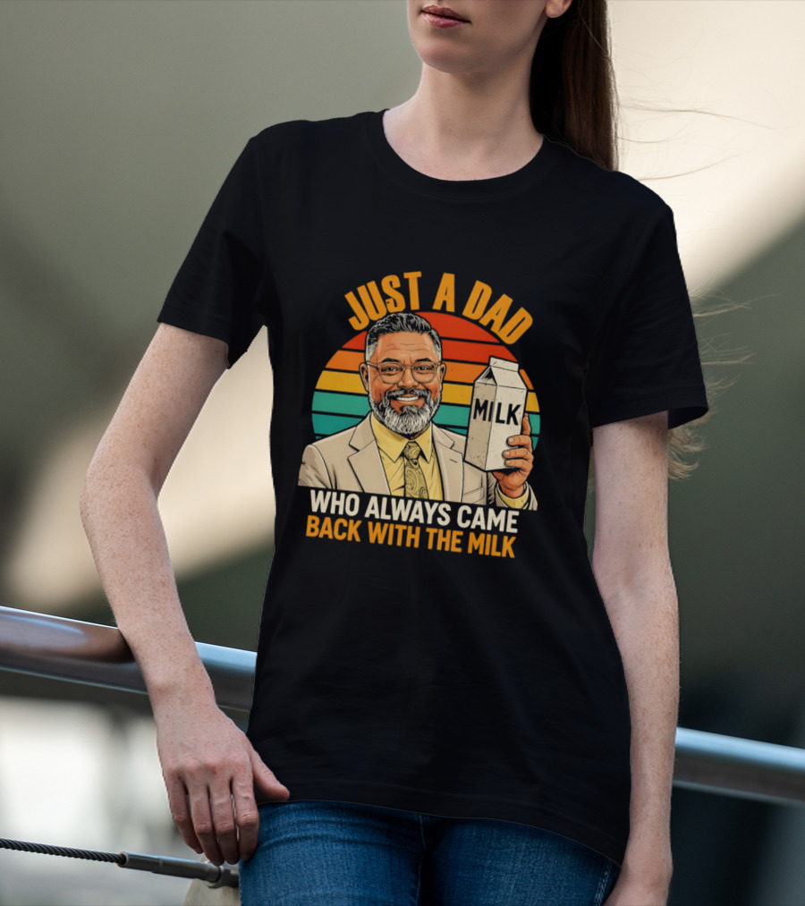 Just A Dad Who Always Came Back With The Milk T-Shirt