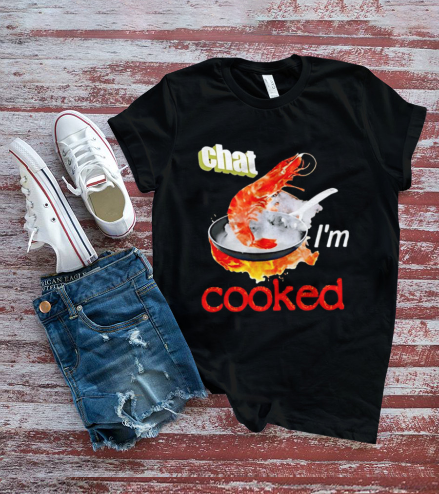 Chat I'm Cooked Shrimp Skillet Fire Humor T-Shirt