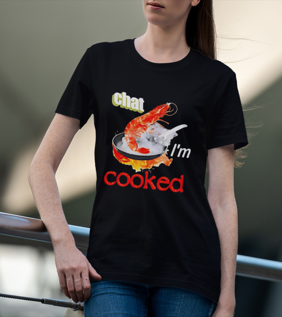 Chat I'm Cooked Shrimp Skillet Fire Humor T-Shirt