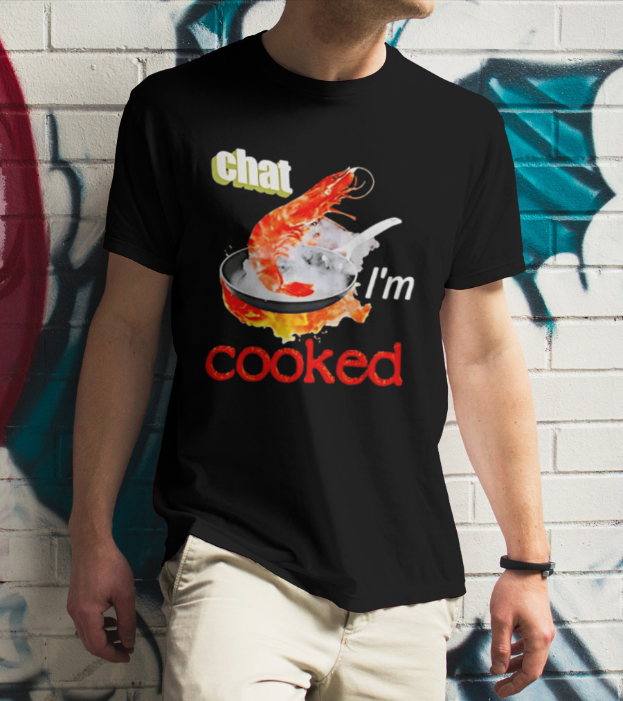 Chat I'm Cooked Shrimp Skillet Fire Humor T-Shirt