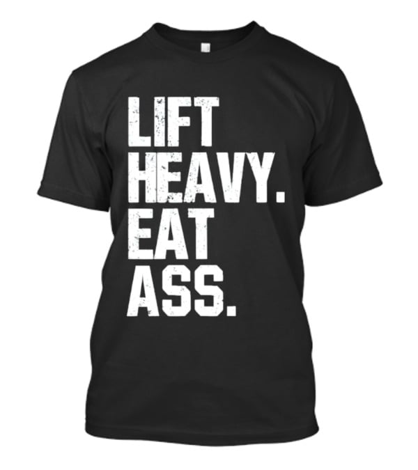 Lift Heavy Eat Ass Bold Motivational T-Shirt