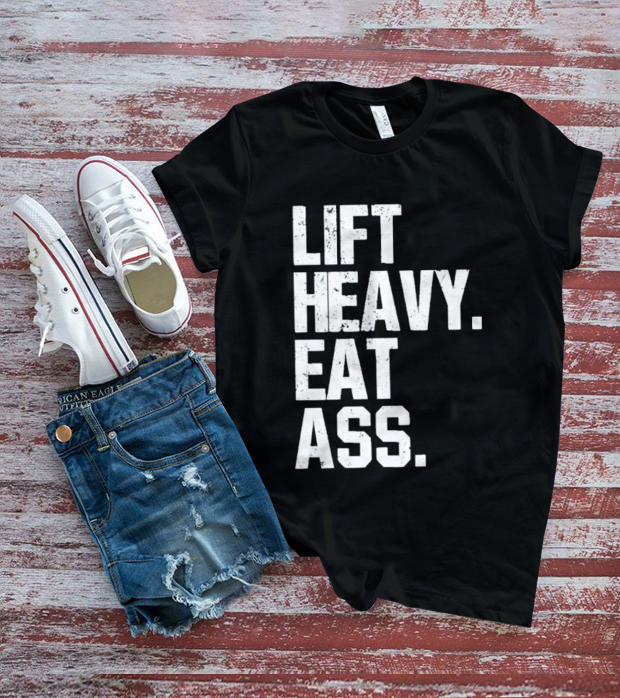 Lift Heavy Eat Ass Bold Motivational T-Shirt