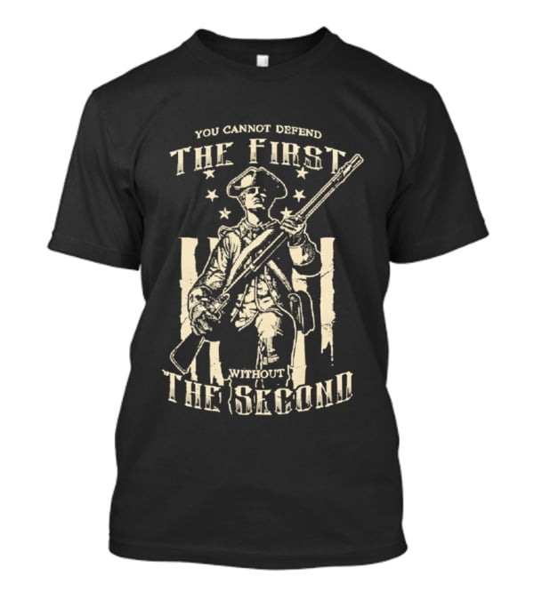 Minuteman Musket You Cannot Defend The First Without The Second Patriot T-Shirt