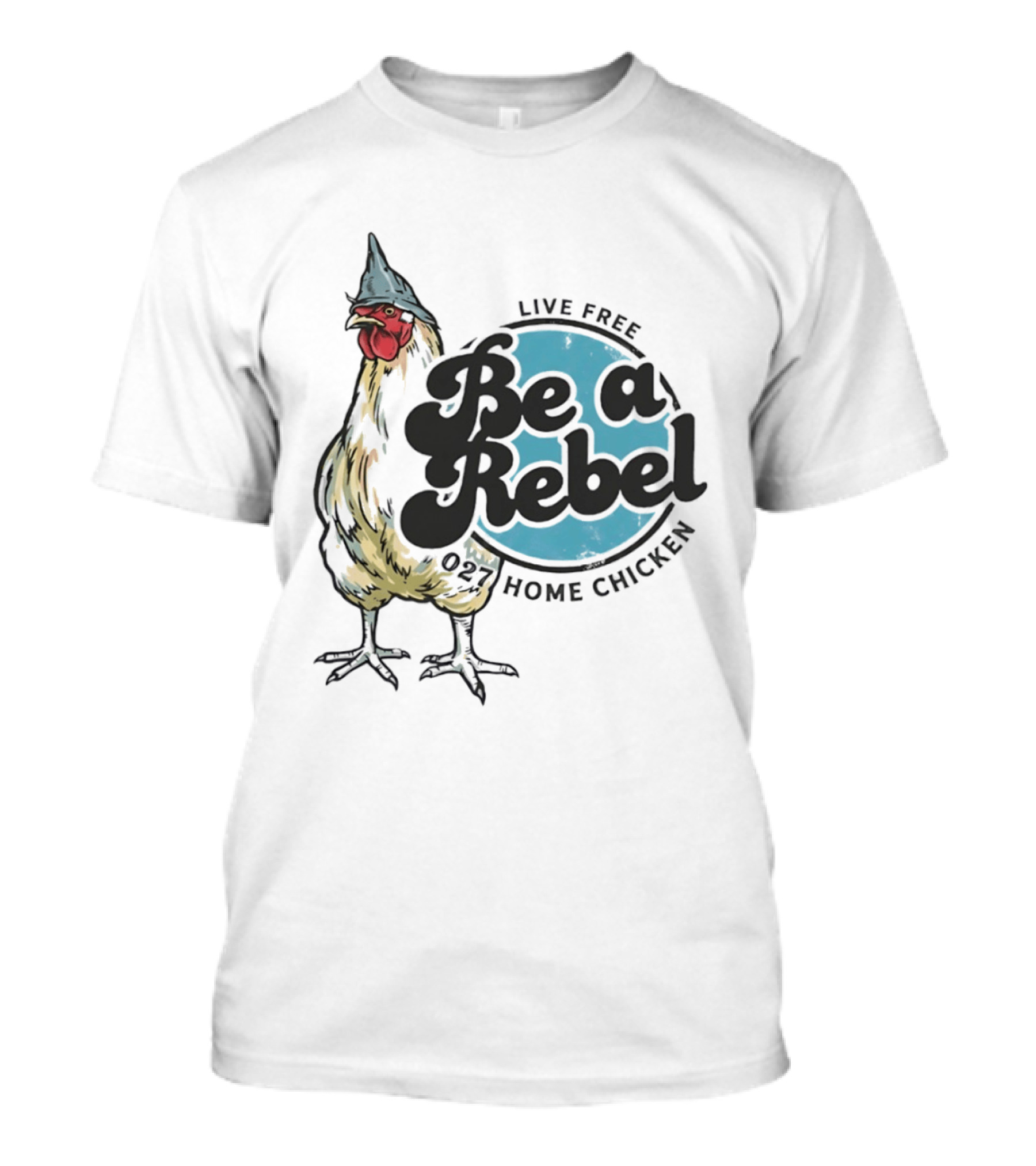 Live Free Be A Rebel 027 Home Chicken T-Shirt