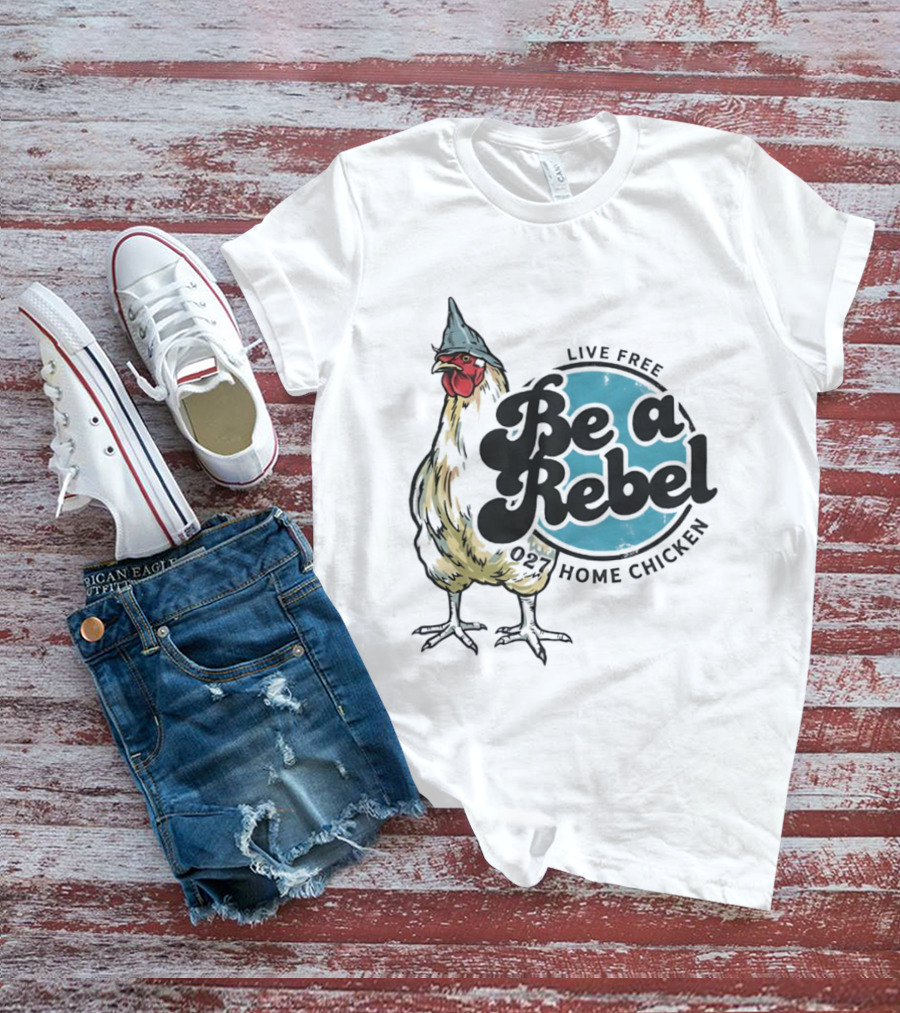 Live Free Be A Rebel 027 Home Chicken T-Shirt