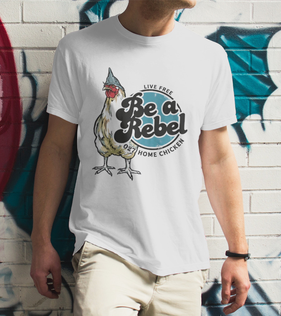 Live Free Be A Rebel 027 Home Chicken T-Shirt