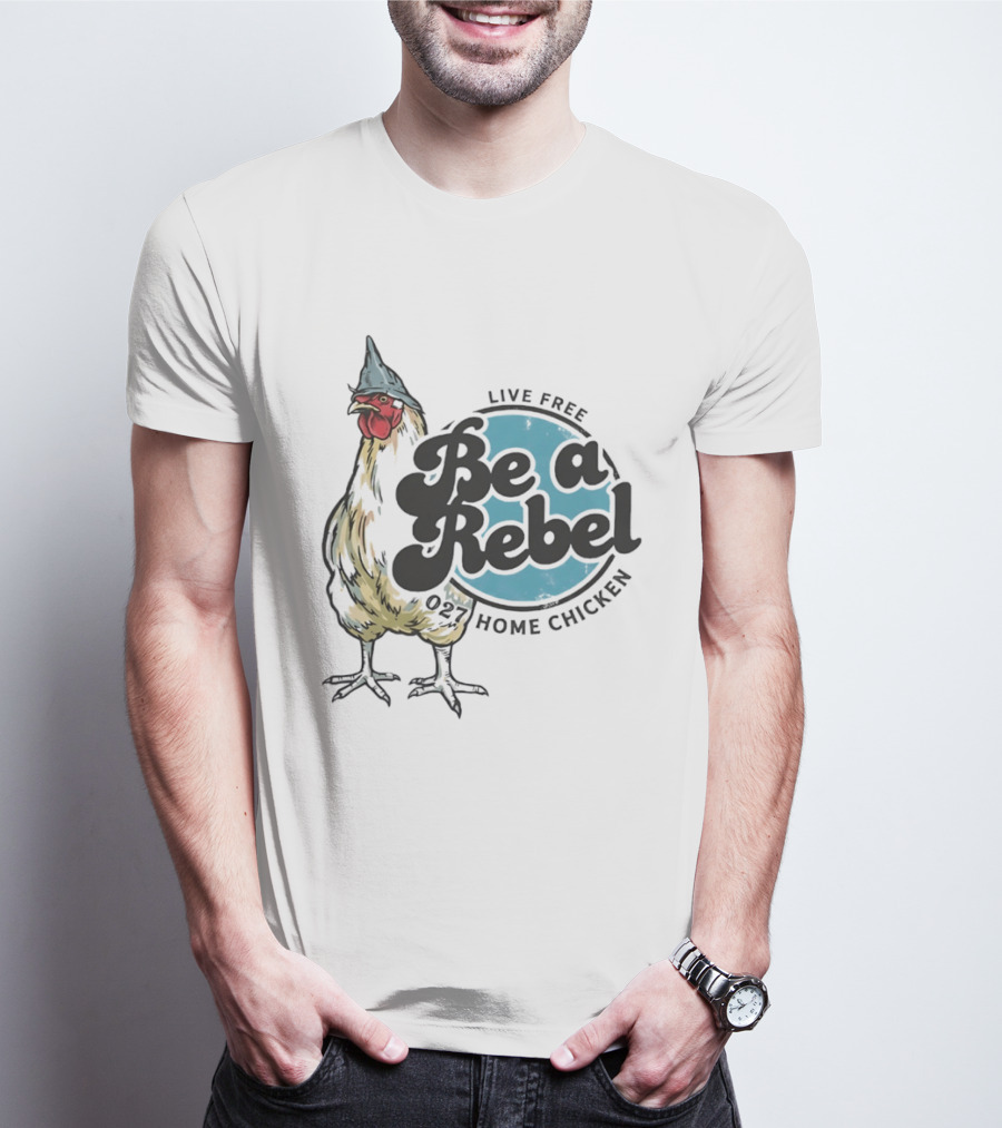 Live Free Be A Rebel 027 Home Chicken T-Shirt