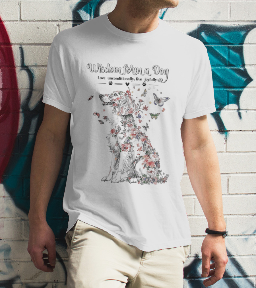 Wisdom From A Dog Love Unconditionally Live Joyfully Floral Butterfly Nature T-Shirt