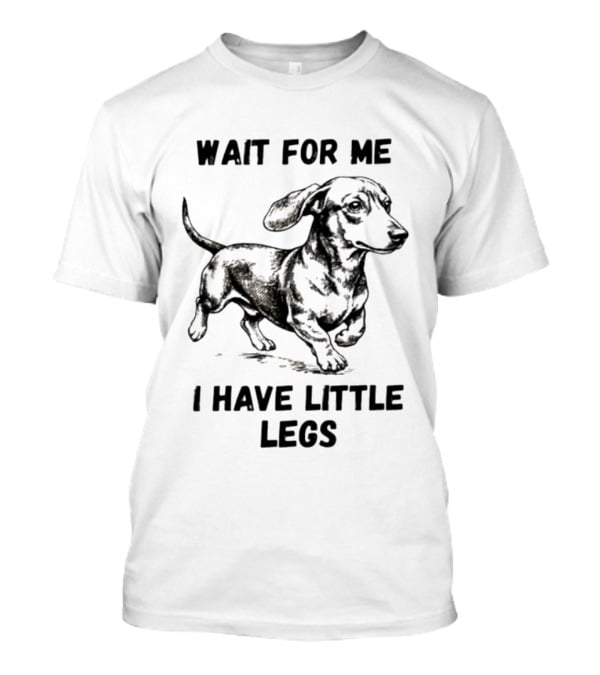 Wait For Me I Have Little Legs Dachshund Dog Puppy Pet T-Shirt