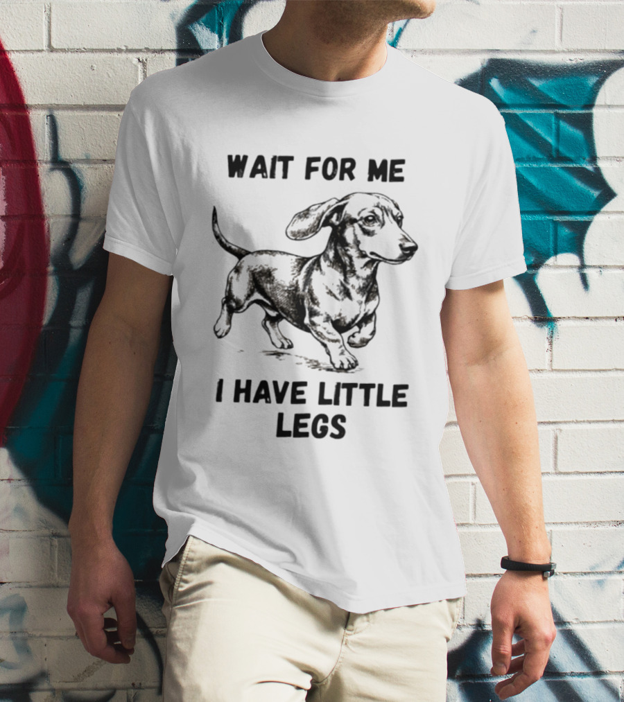Wait For Me I Have Little Legs Dachshund Dog Puppy Pet T-Shirt