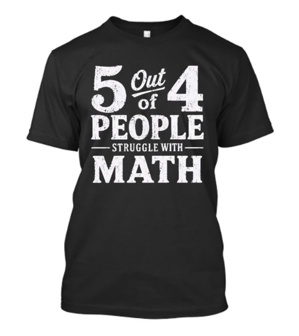 5 Out Of 4 People Struggle With Math T-Shirt