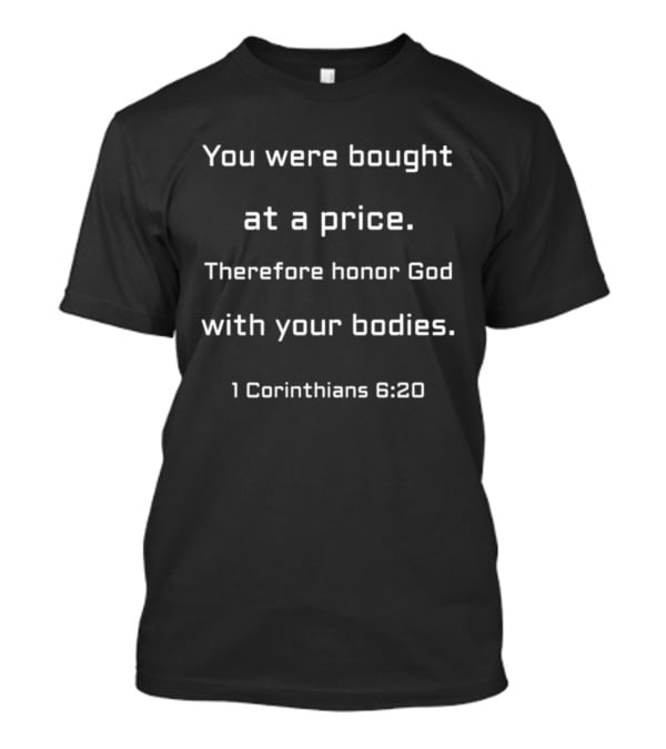 You Were Bought At A Price Therefore Honor God With Your Bodies 1 Corinthians 6:20 T-Shirt