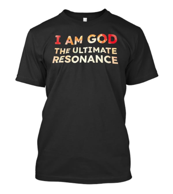 I Am God The Ultimate Resonance T-Shirt