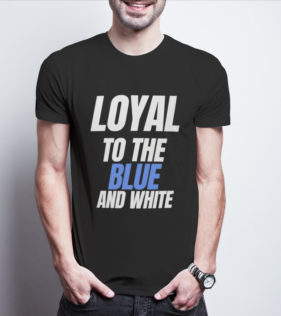 Loyal To The Blue And White T-Shirt