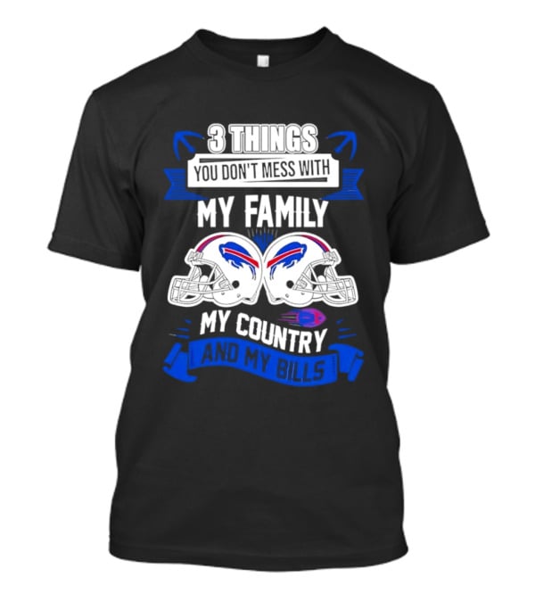 3 Things You Don't Mess With My Family Buffalo Bills Helmets My Country T-Shirt