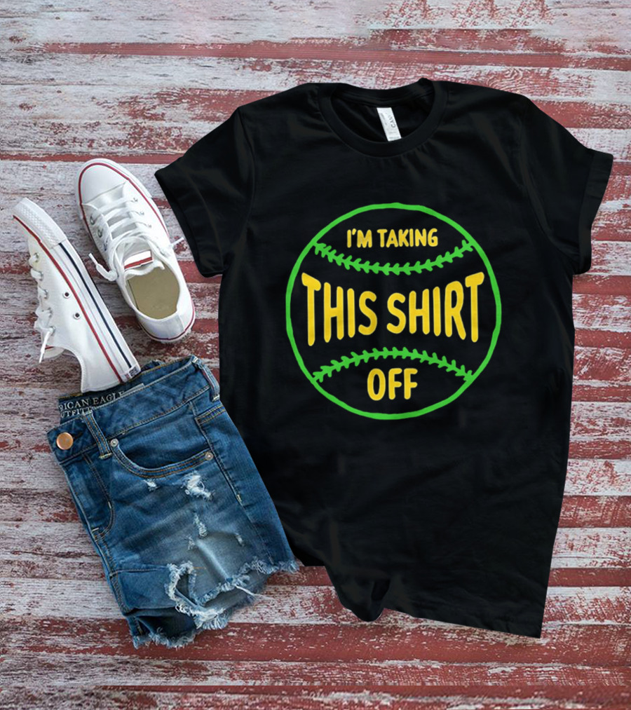 I'm Taking This Off Baseball Humor T-Shirt