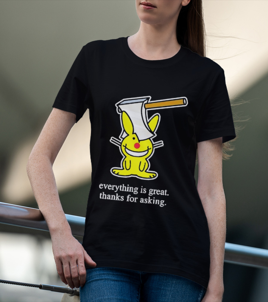 Bunny With Axe Everything Is Great Thanks For Asking T-Shirt