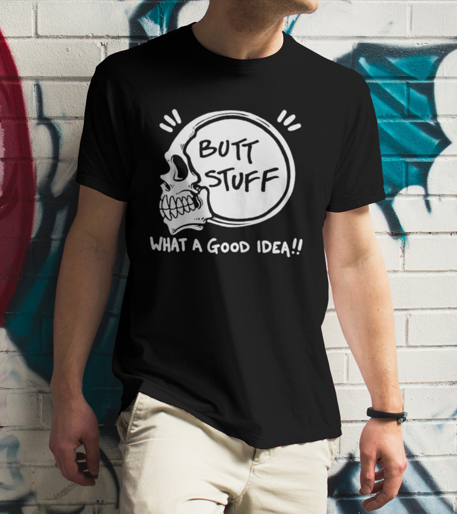 Butt Stuff What A Good Idea Skull T-Shirt