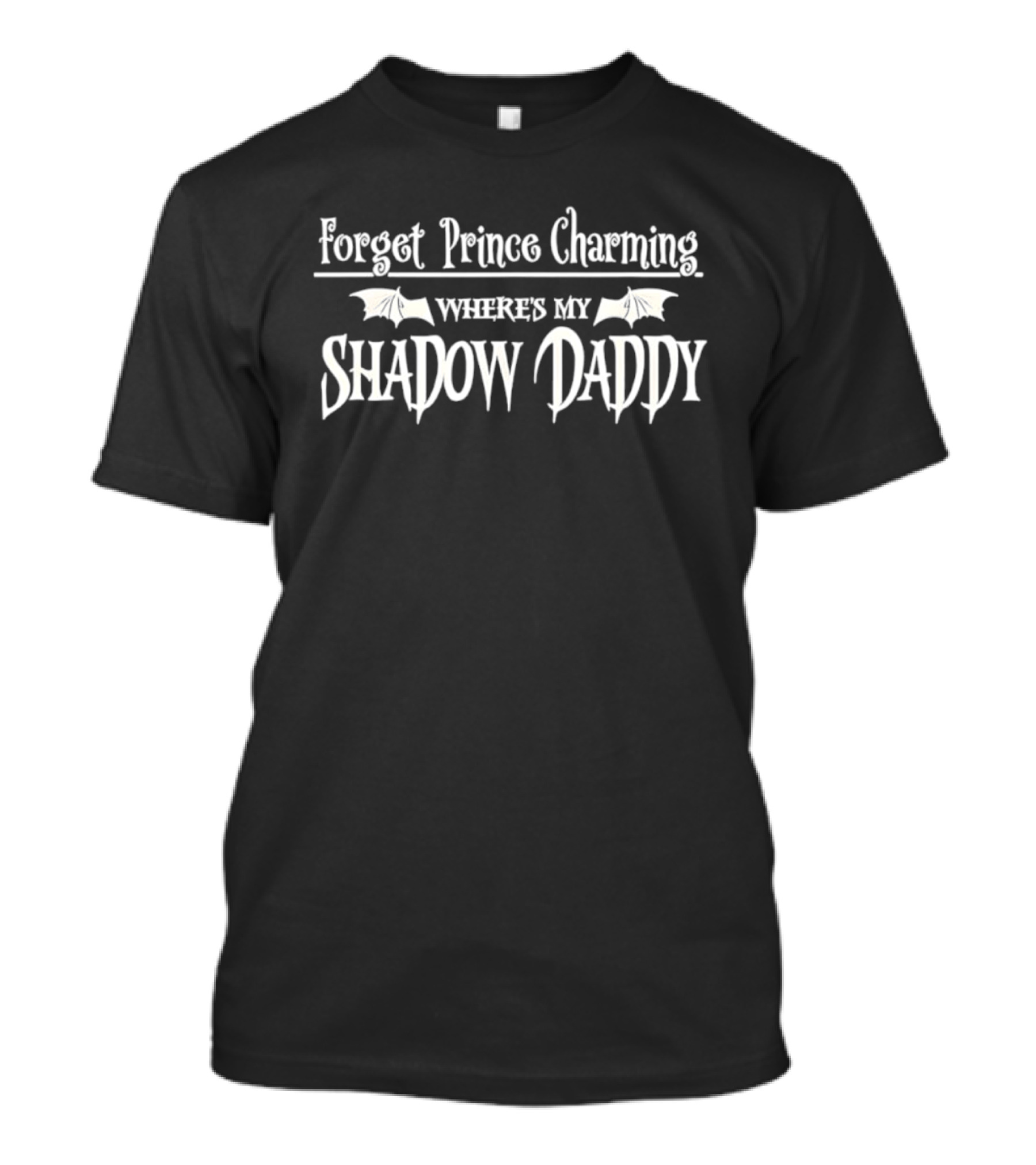 Forget Prince Charming Where Is My Shadow Daddy T-Shirt