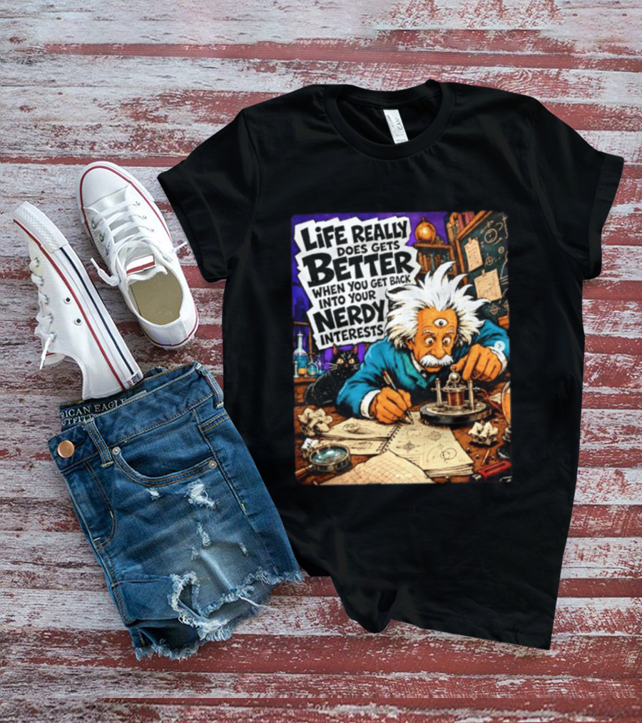 Albert Einstein Life Really Does Gets Better Nerdy Interests T-Shirt