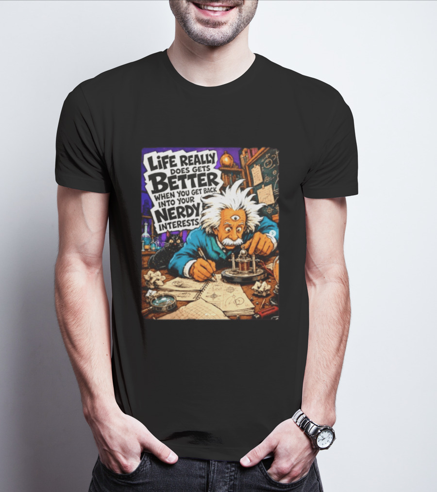 Albert Einstein Life Really Does Gets Better Nerdy Interests T-Shirt