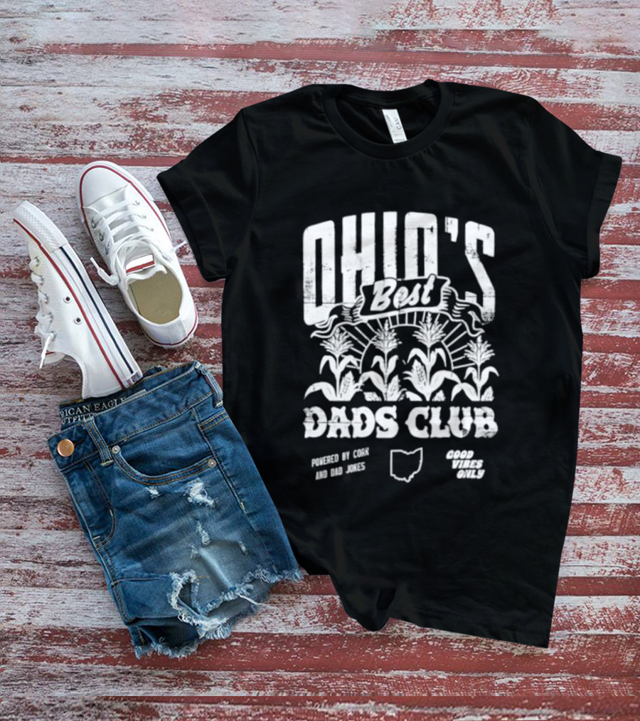 Ohio's Best Dads Club Powered By Corn And Dad Jokes Good Vibes Only T-Shirt