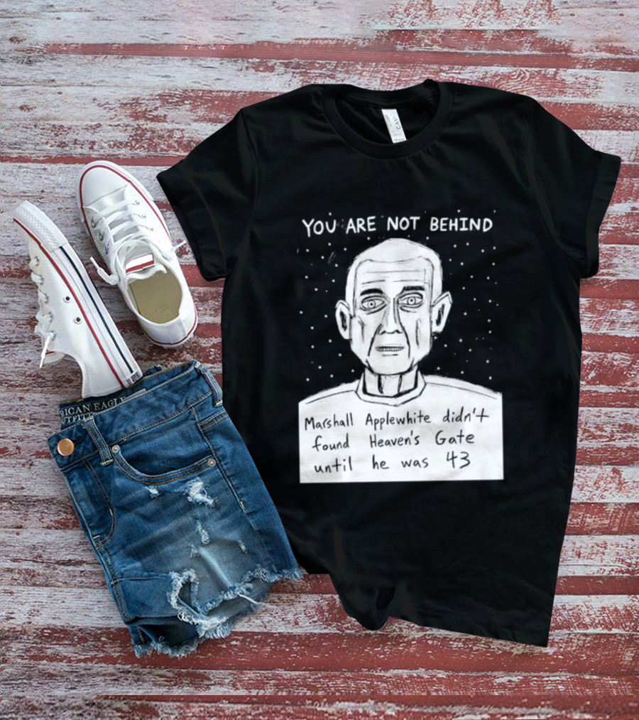 You Are Not Behind Marshall Applewhite Didn't Found Heaven's Gate T-Shirt