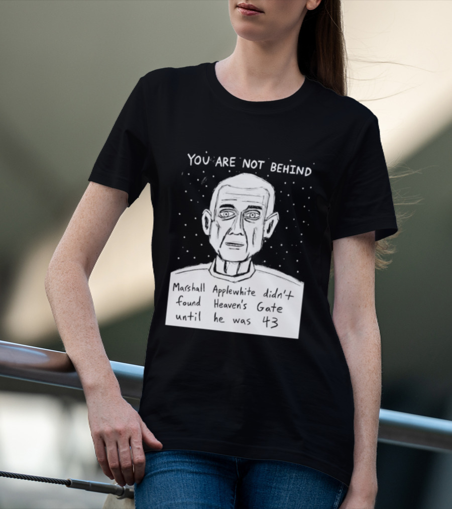 You Are Not Behind Marshall Applewhite Didn't Found Heaven's Gate T-Shirt