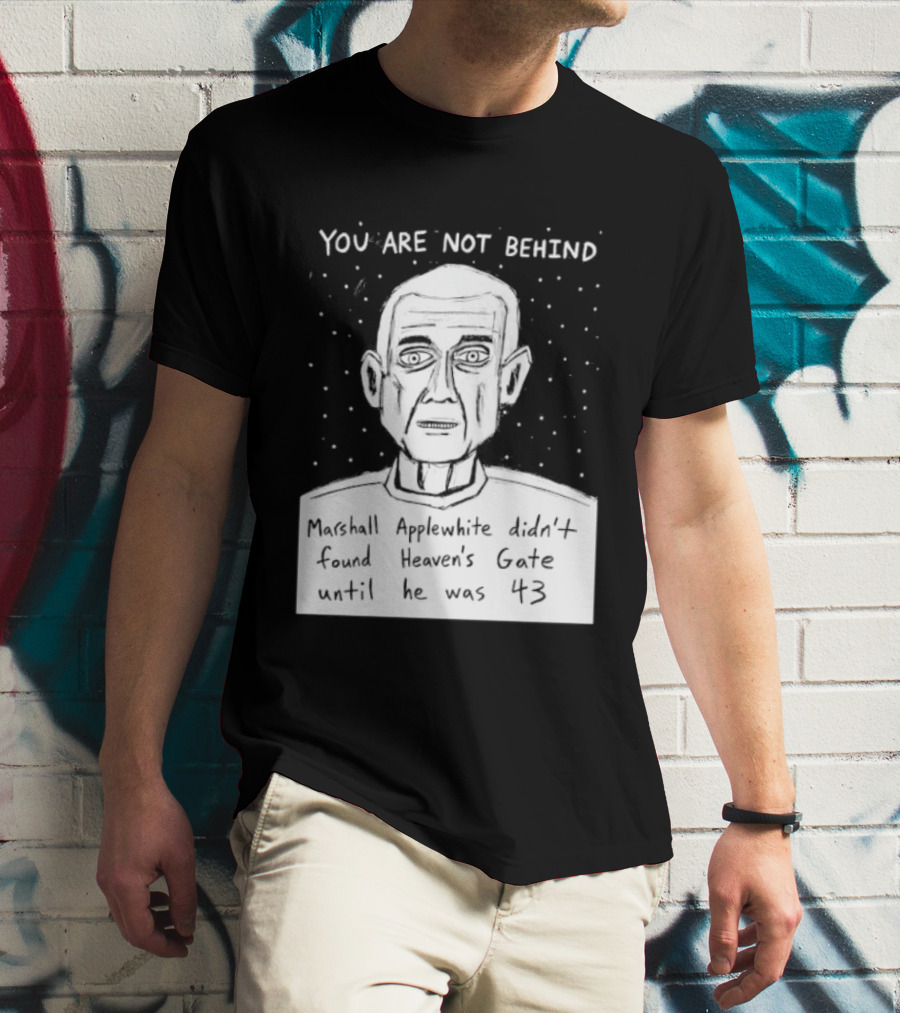 You Are Not Behind Marshall Applewhite Didn't Found Heaven's Gate T-Shirt