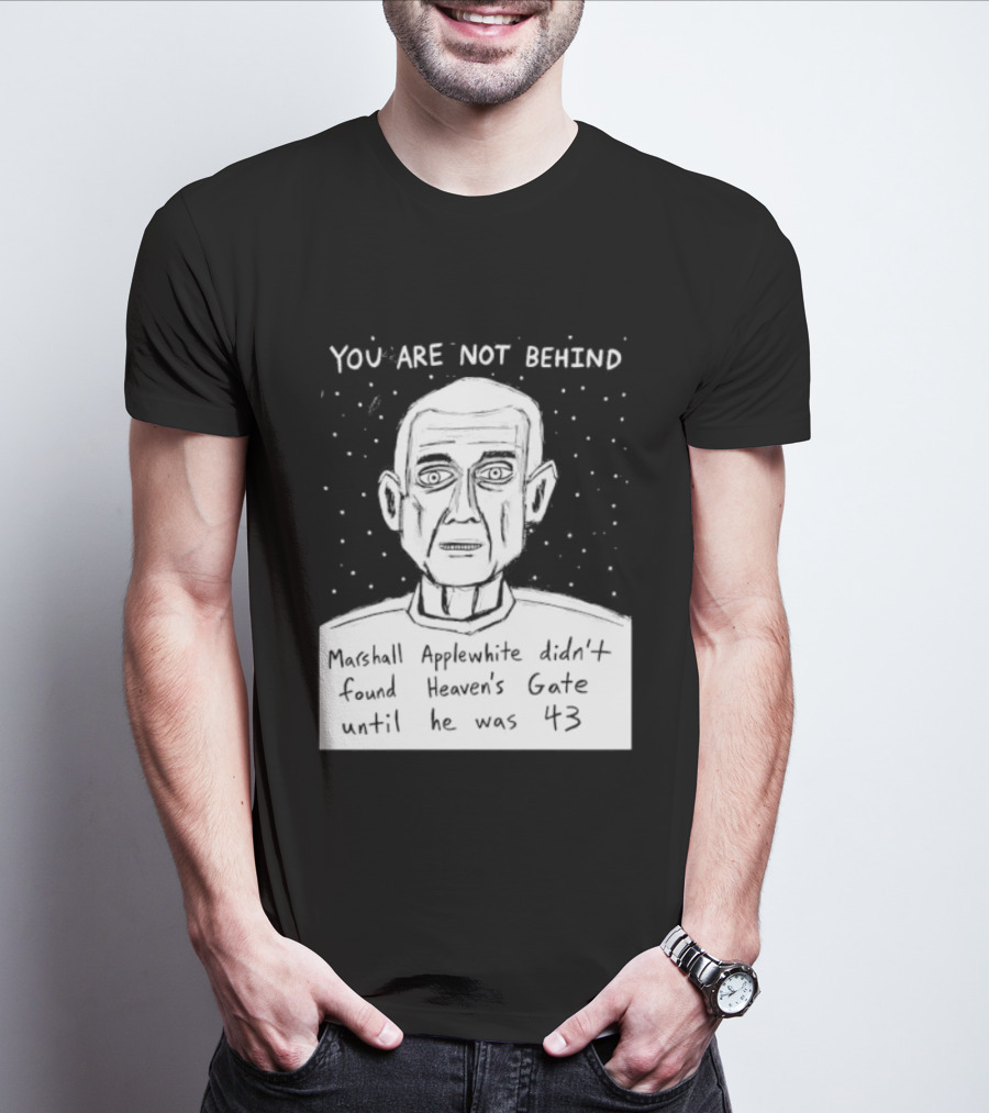 You Are Not Behind Marshall Applewhite Didn't Found Heaven's Gate T-Shirt