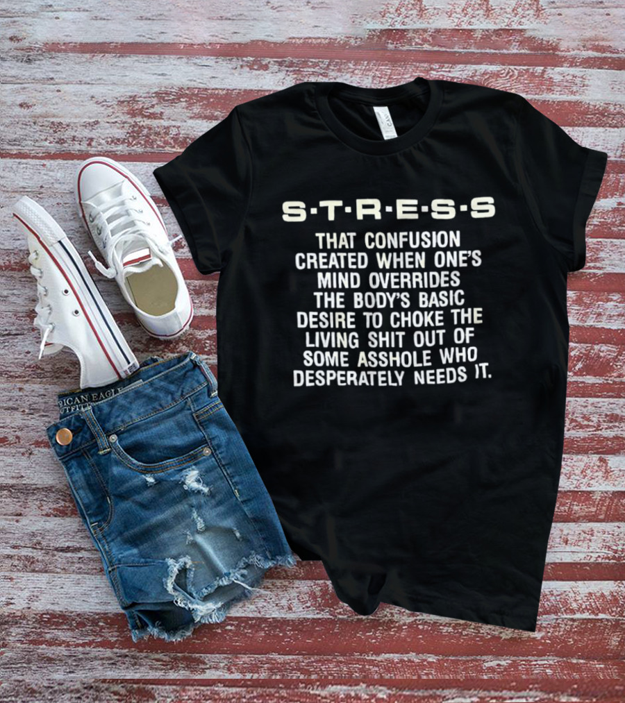 Stress Confusion Overrides Desire To Choke Living Out Asshole T-Shirt