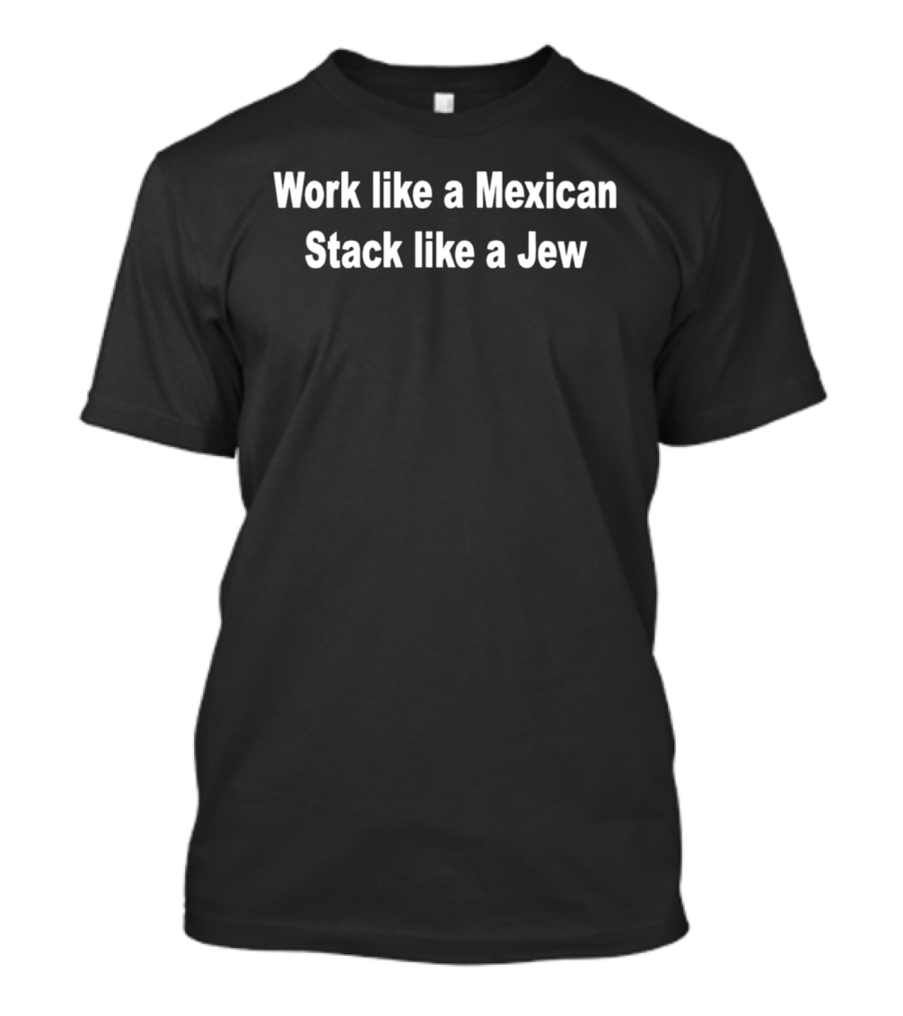 Work Like A Mexican Stack Like A Jew T-Shirt