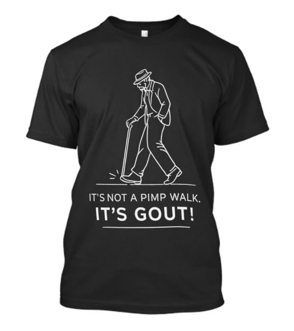 It's Not A Pimp Walk It's Gout Arthritis Joint Pain Misunderstanding Joke T-Shirt