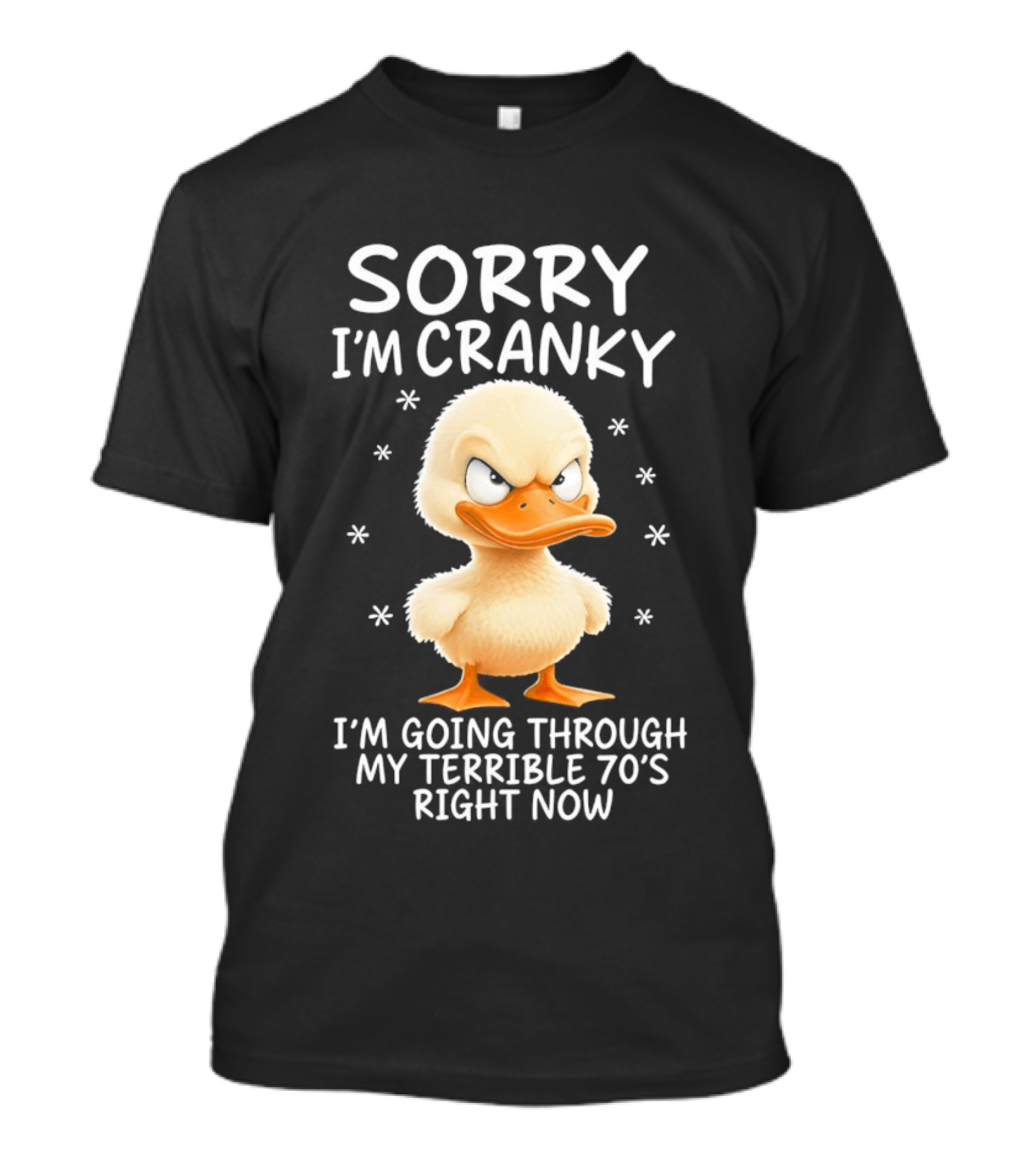 Sorry I'm Cranky Babe Duck Going Through My Terrible 70's Right Now T-Shirt