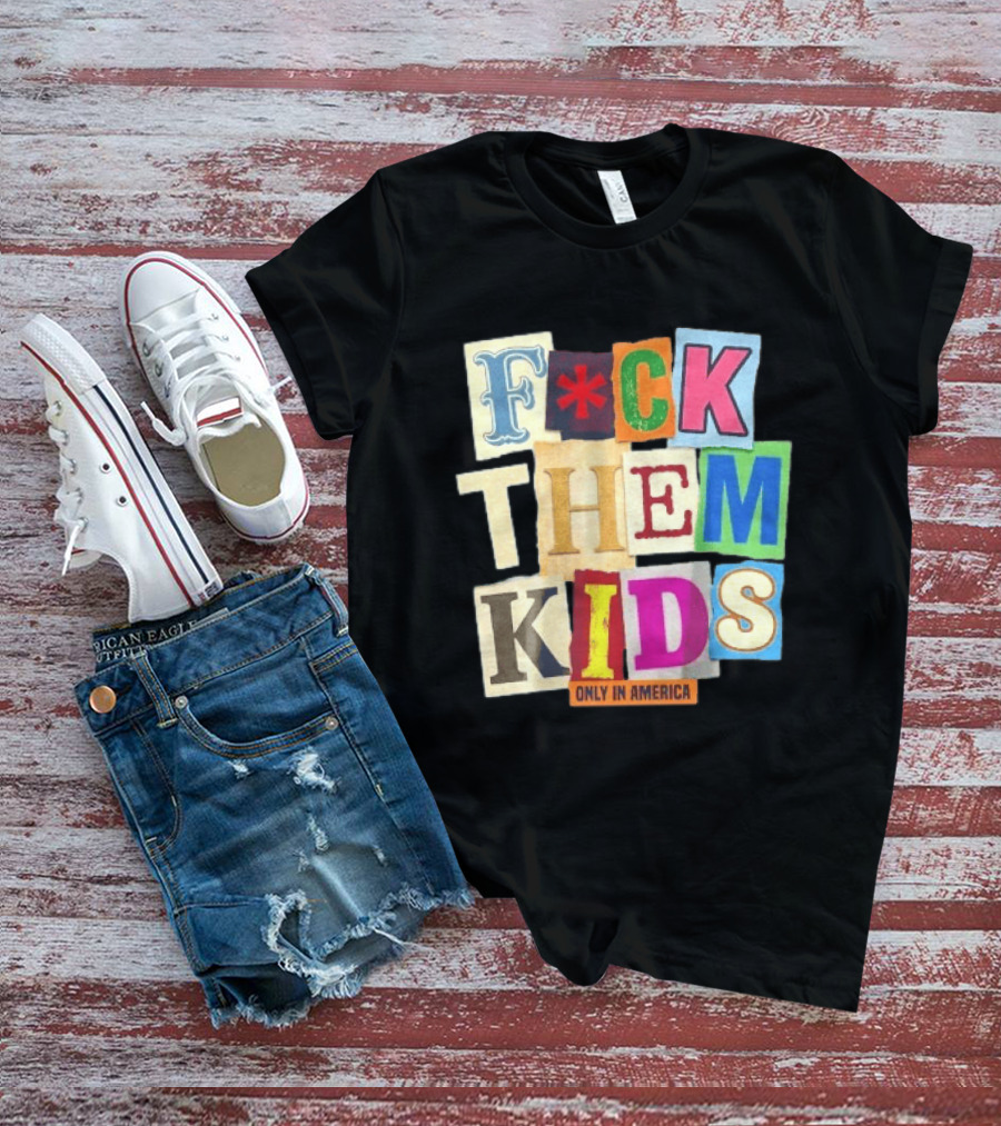 Fuck Them Kids Only In America T-Shirt