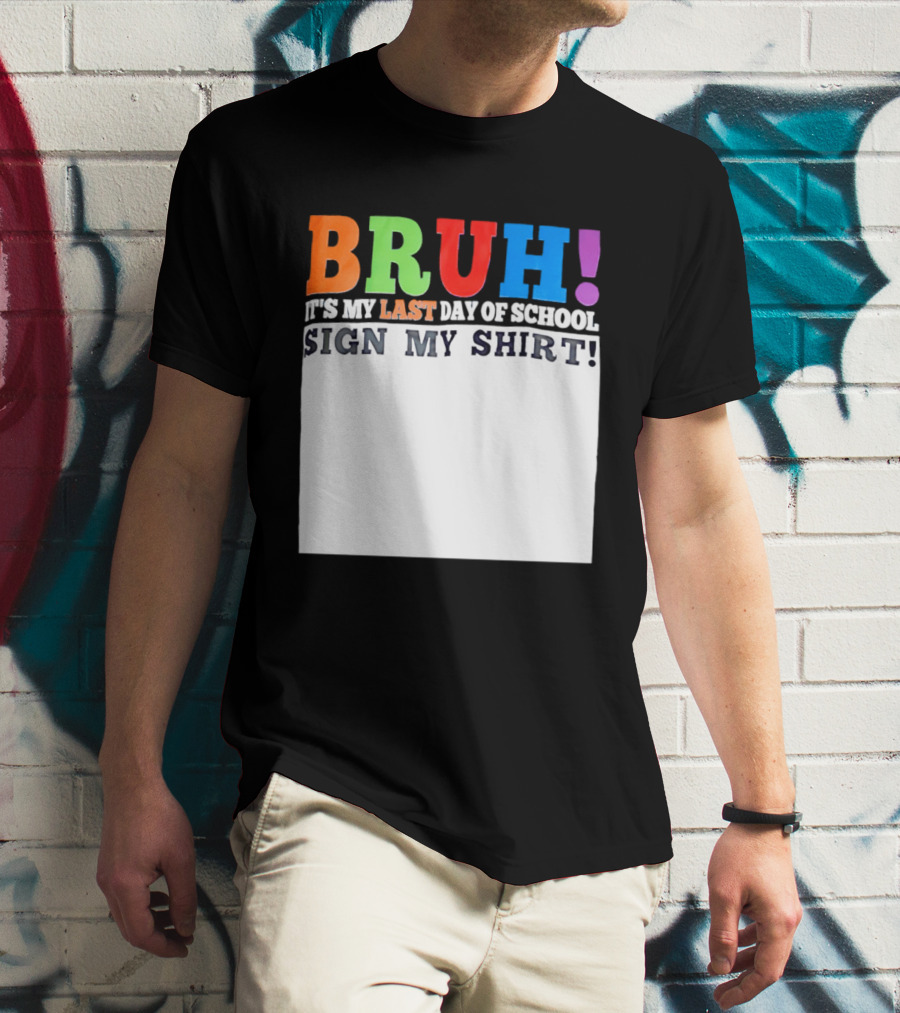 BRUH It's My Last Day Of School Sign My T-Shirt