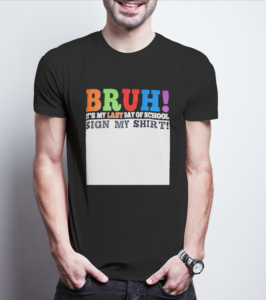 BRUH It's My Last Day Of School Sign My T-Shirt